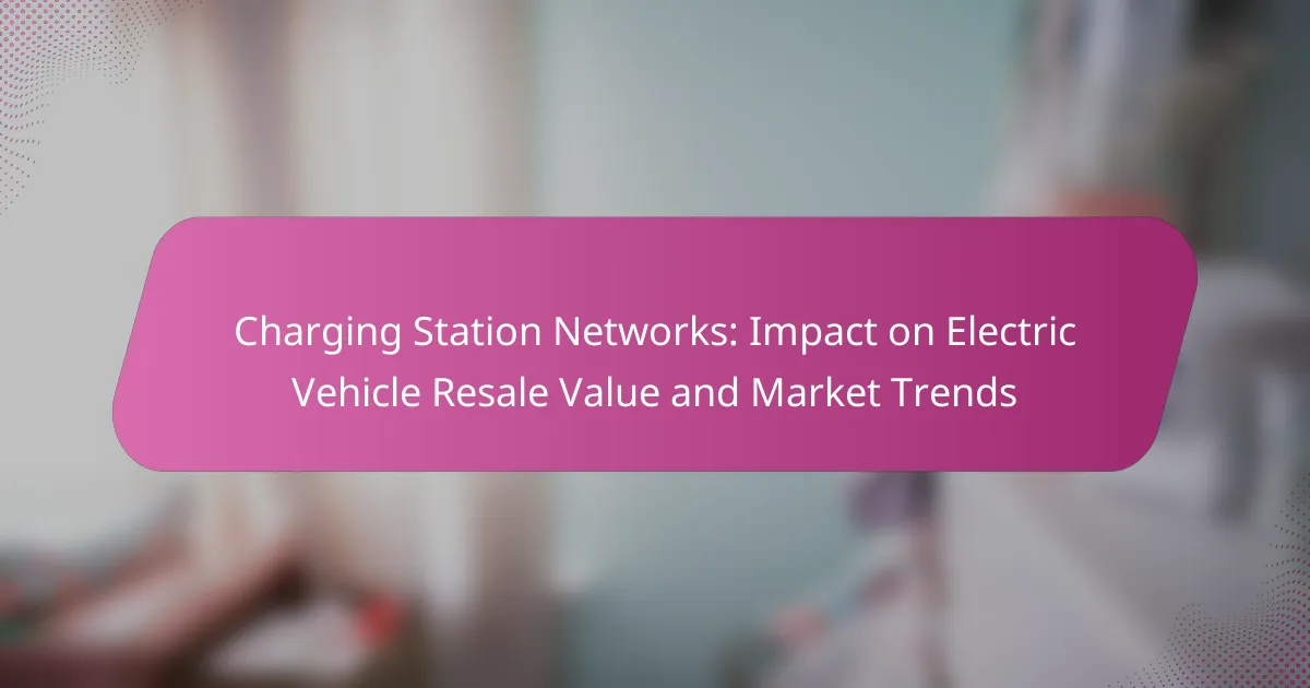 Charging Station Networks: Impact on Electric Vehicle Resale Value and Market Trends
