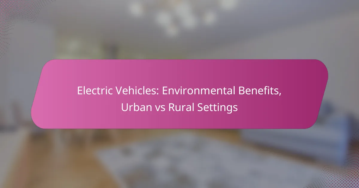 Electric Vehicles: Environmental Benefits, Urban vs Rural Settings