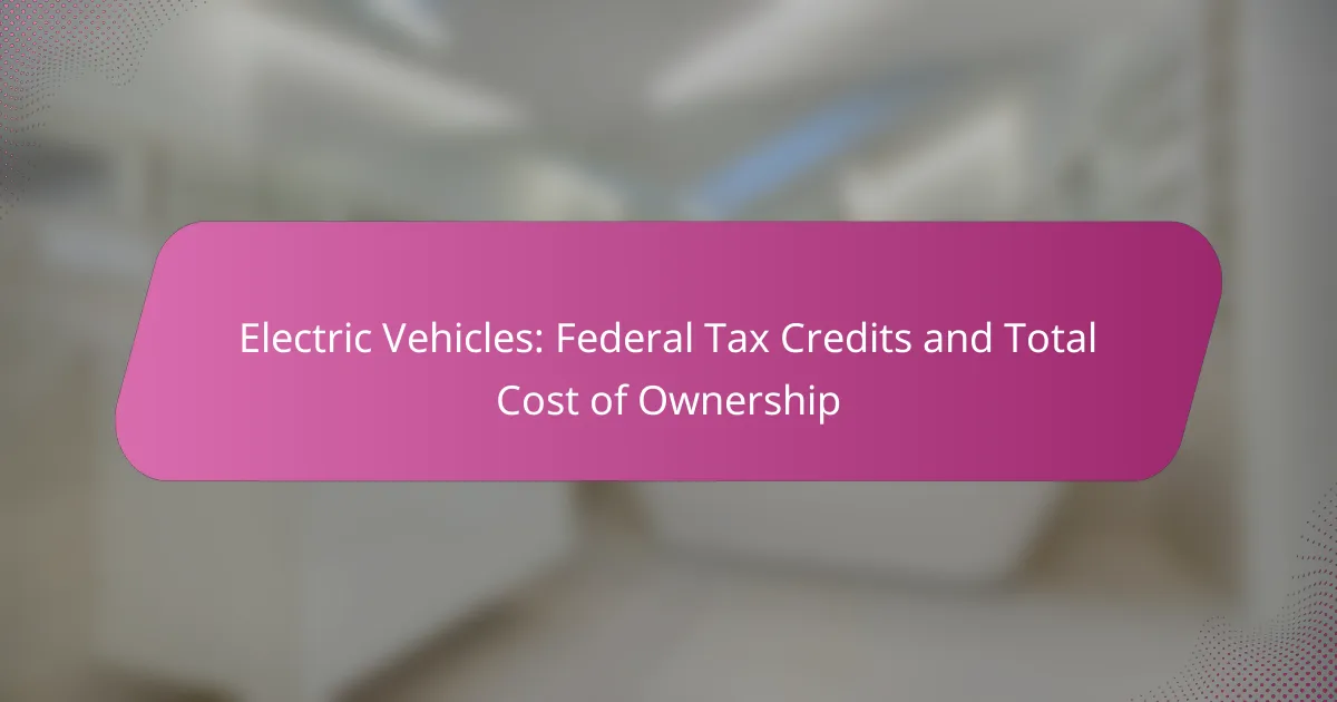 Electric Vehicles: Federal Tax Credits and Total Cost of Ownership