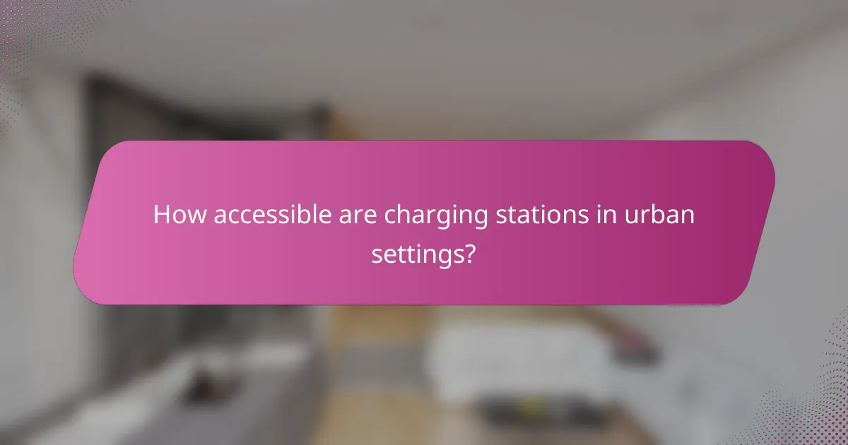 How accessible are charging stations in urban settings?