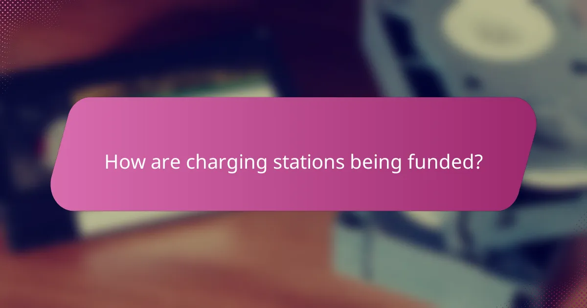 How are charging stations being funded?