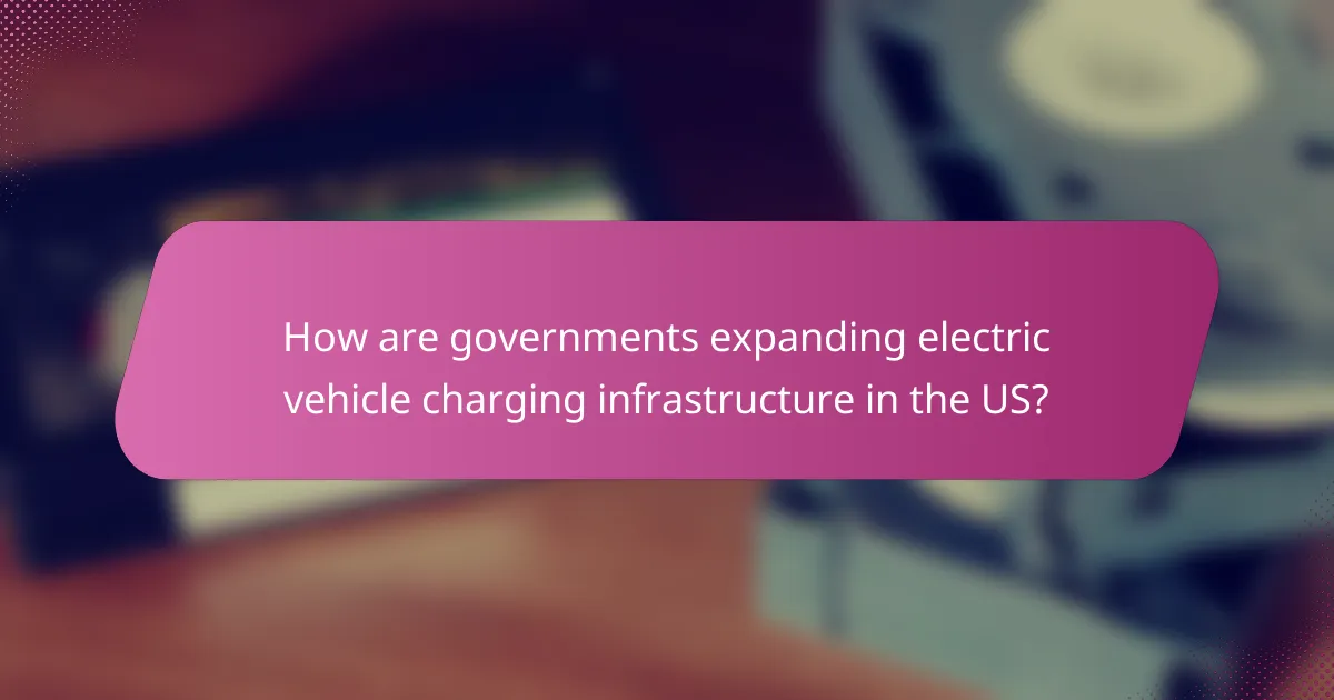 How are governments expanding electric vehicle charging infrastructure in the US?