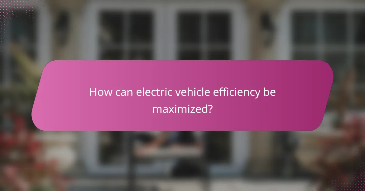 How can electric vehicle efficiency be maximized?
