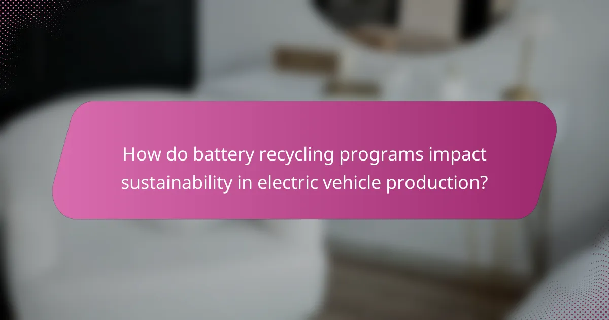 How do battery recycling programs impact sustainability in electric vehicle production?