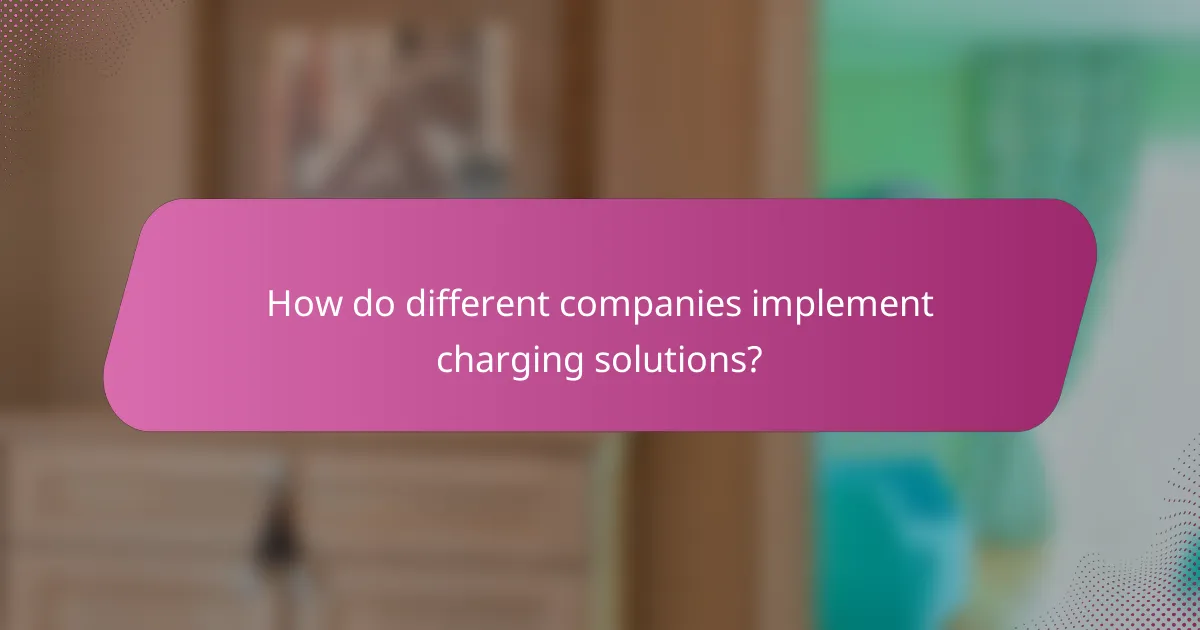 How do different companies implement charging solutions?