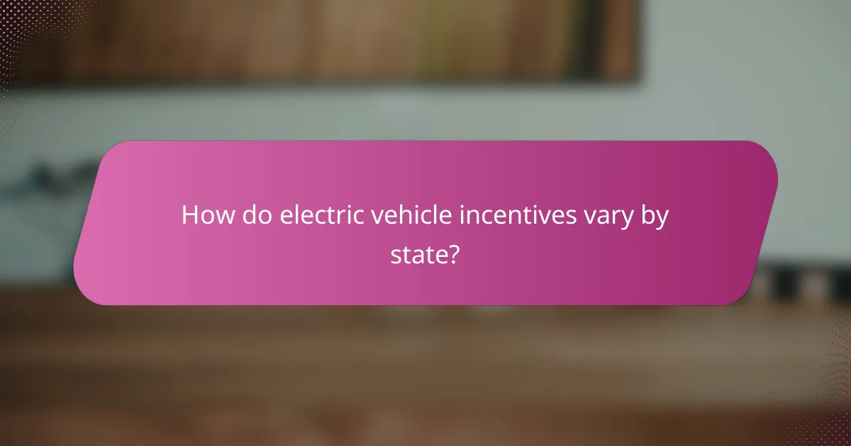 How do electric vehicle incentives vary by state?