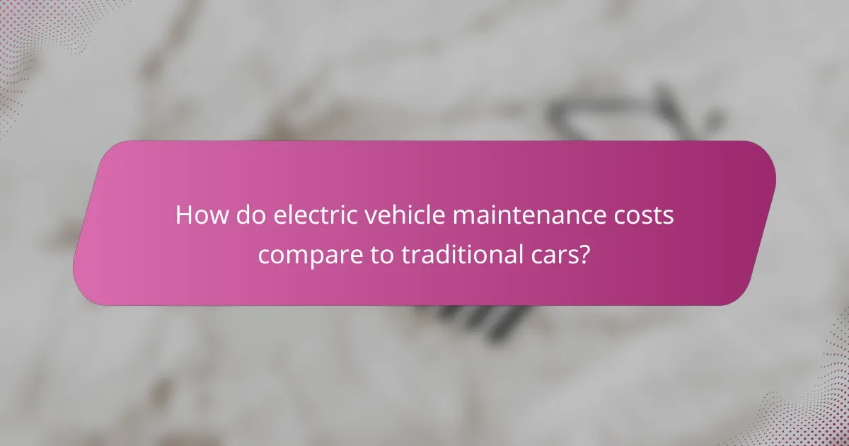 How do electric vehicle maintenance costs compare to traditional cars?