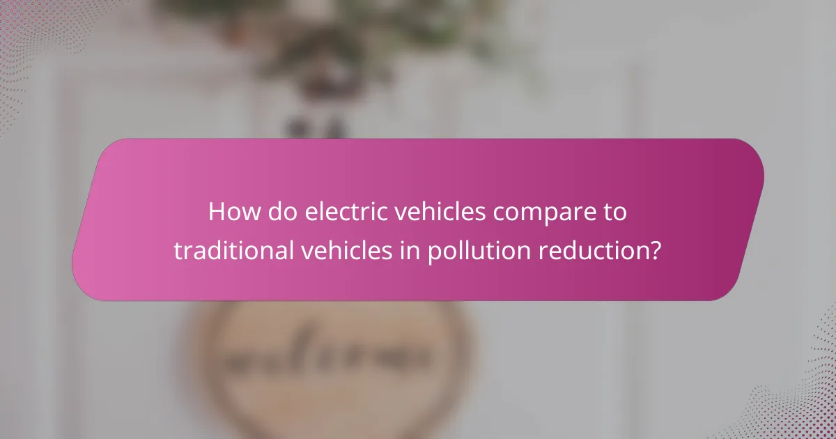How do electric vehicles compare to traditional vehicles in pollution reduction?