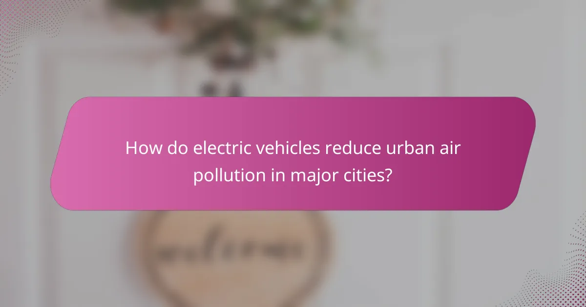 How do electric vehicles reduce urban air pollution in major cities?