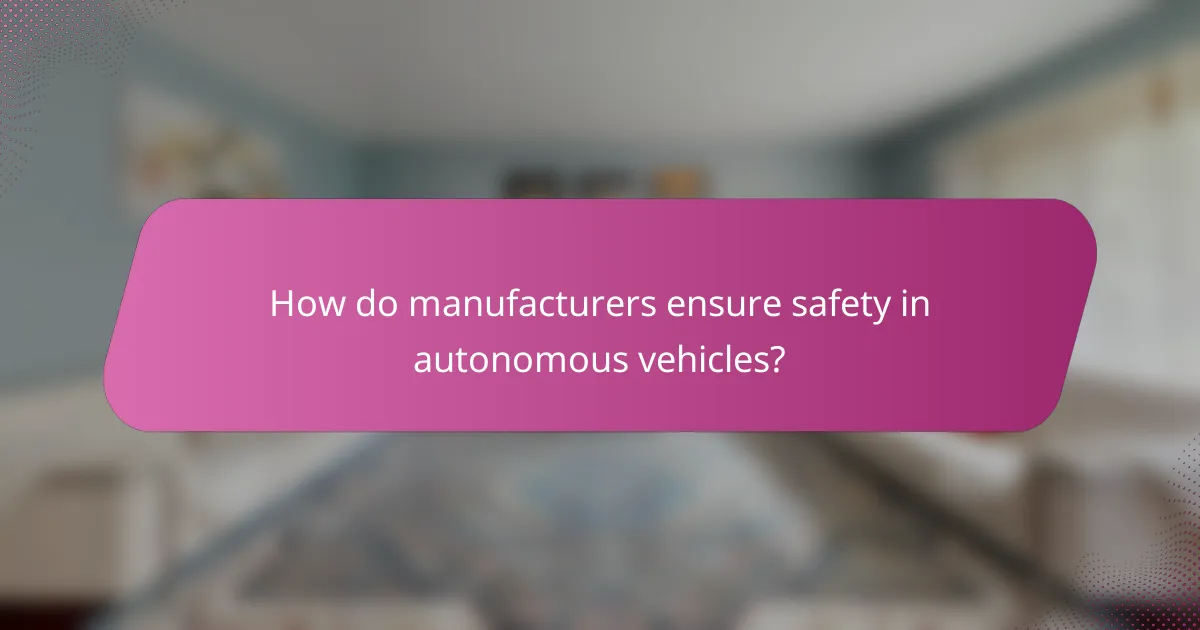 How do manufacturers ensure safety in autonomous vehicles?