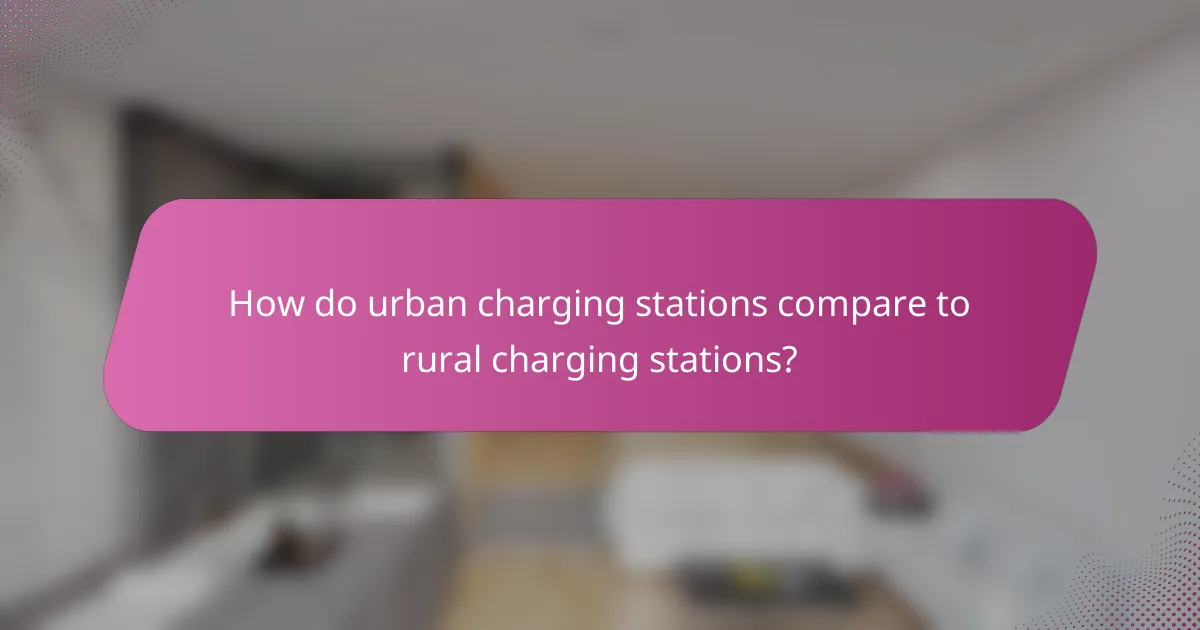 How do urban charging stations compare to rural charging stations?