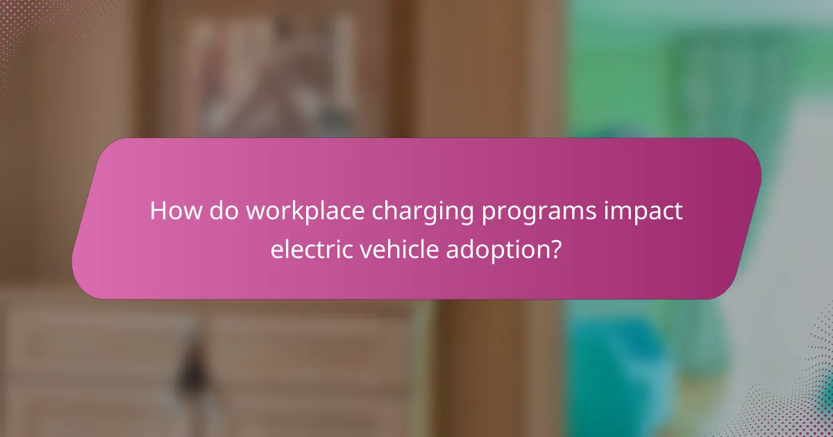 How do workplace charging programs impact electric vehicle adoption?