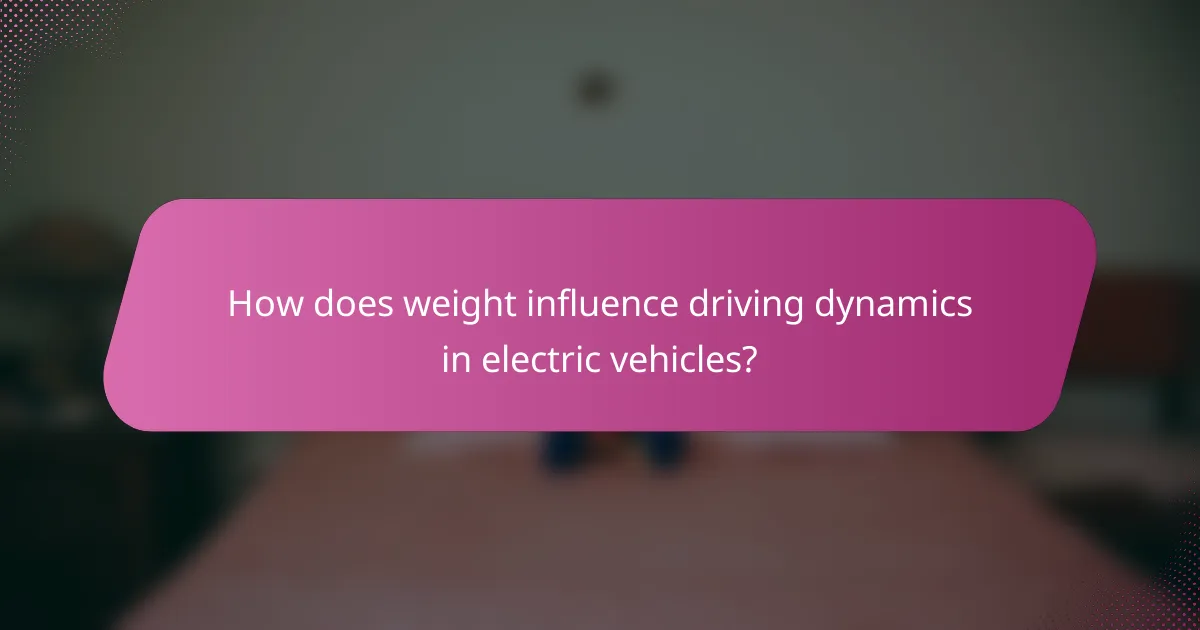 How does weight influence driving dynamics in electric vehicles?