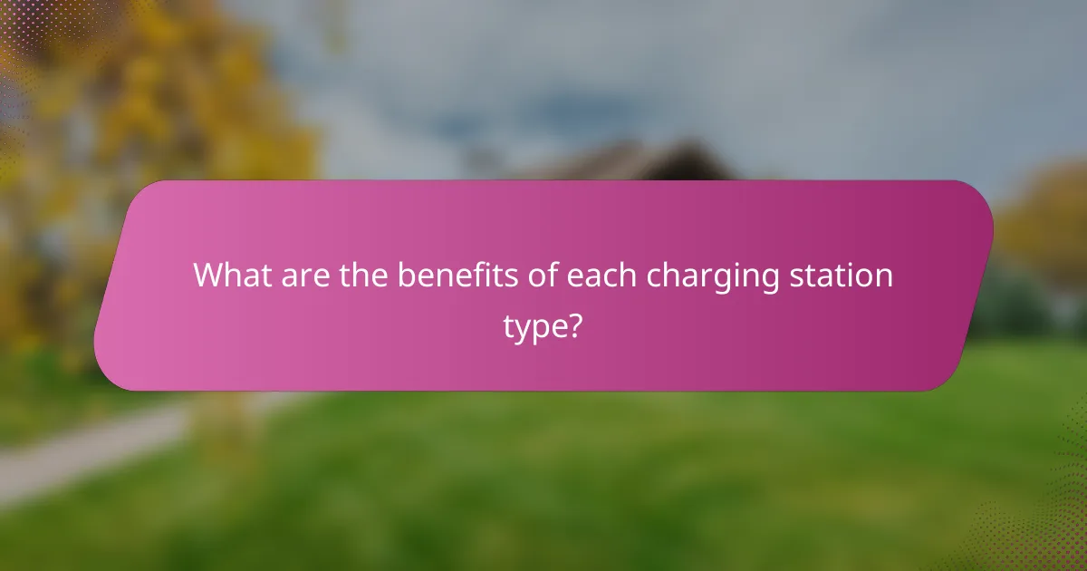 What are the benefits of each charging station type?