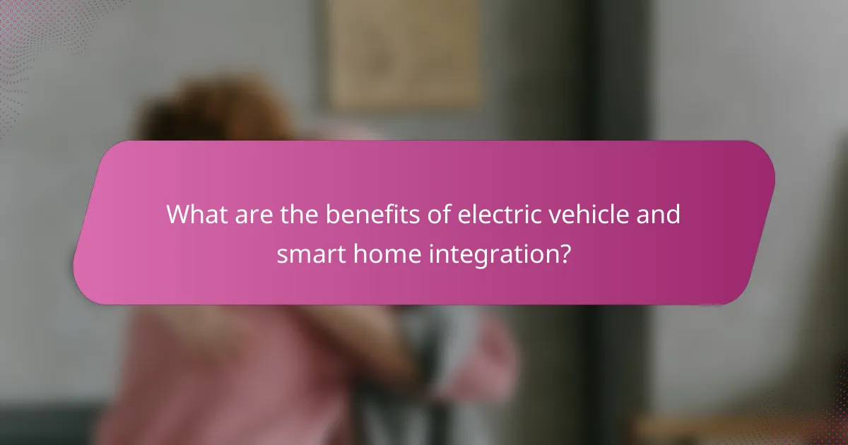 What are the benefits of electric vehicle and smart home integration?