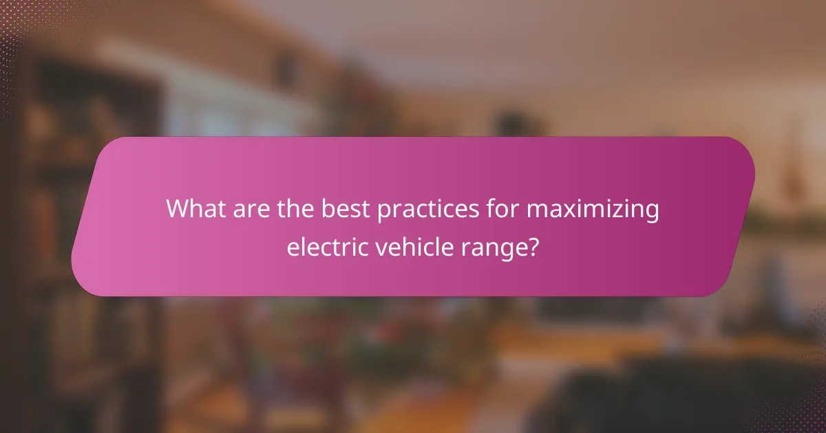 What are the best practices for maximizing electric vehicle range?