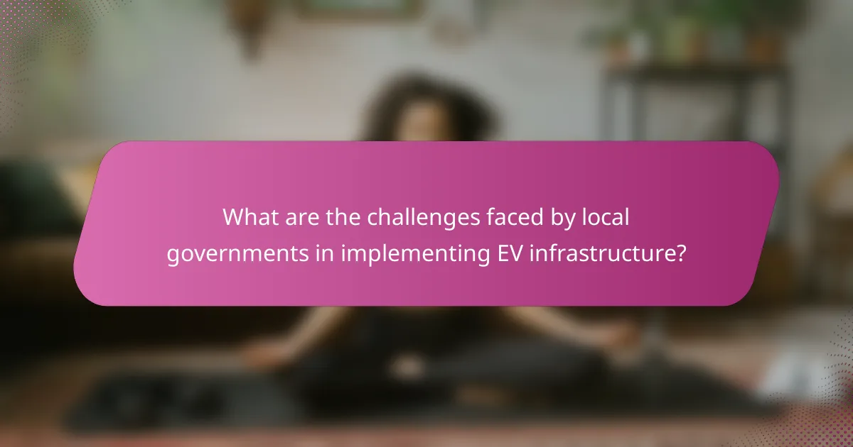 What are the challenges faced by local governments in implementing EV infrastructure?