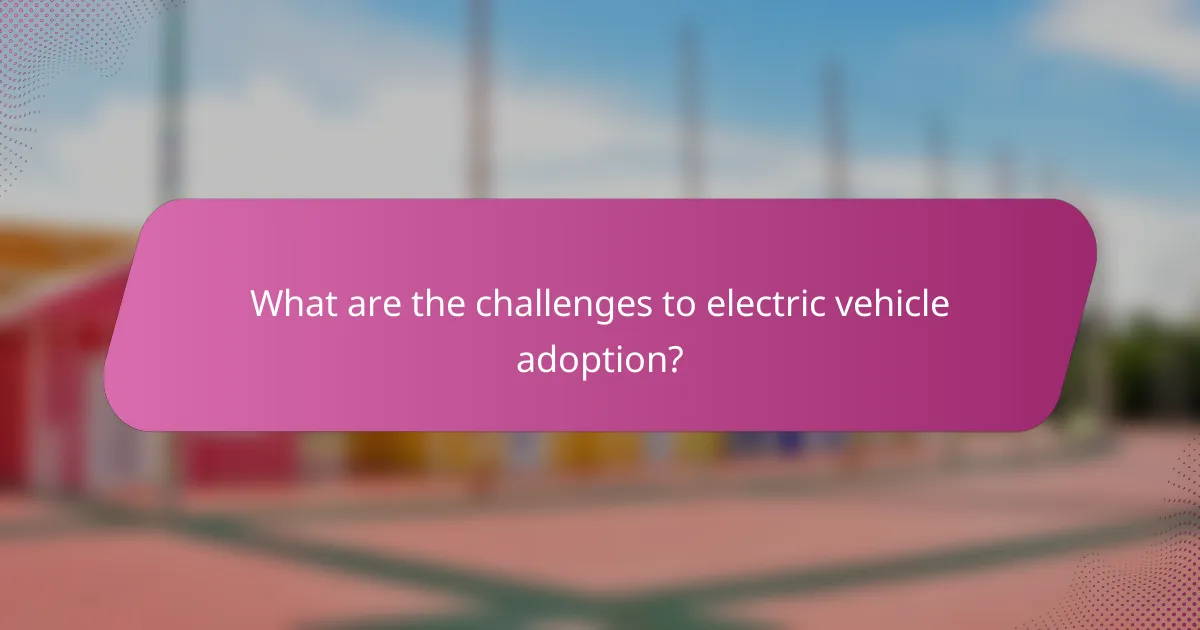What are the challenges to electric vehicle adoption?