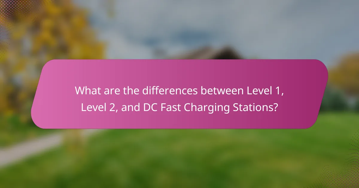 What are the differences between Level 1, Level 2, and DC Fast Charging Stations?