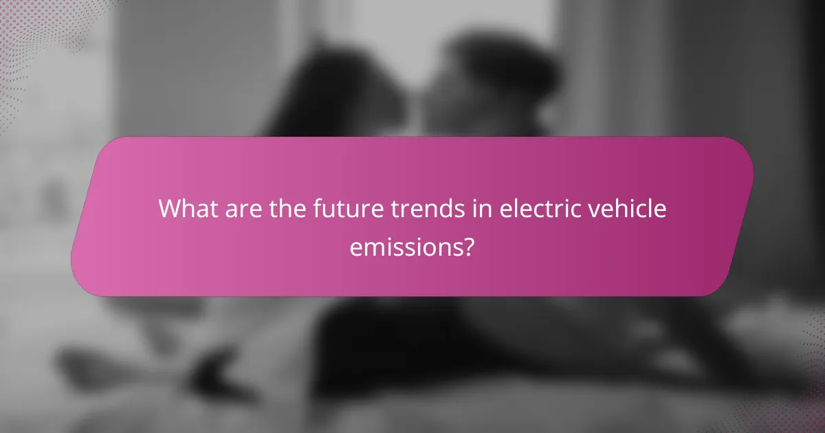 What are the future trends in electric vehicle emissions?