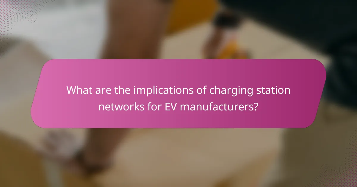 What are the implications of charging station networks for EV manufacturers?
