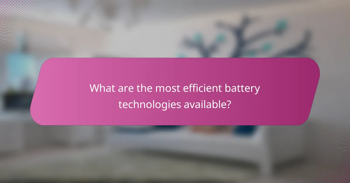 What are the most efficient battery technologies available?