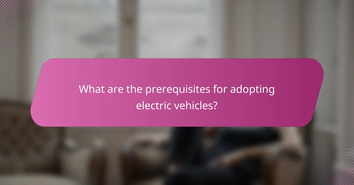 What are the prerequisites for adopting electric vehicles?