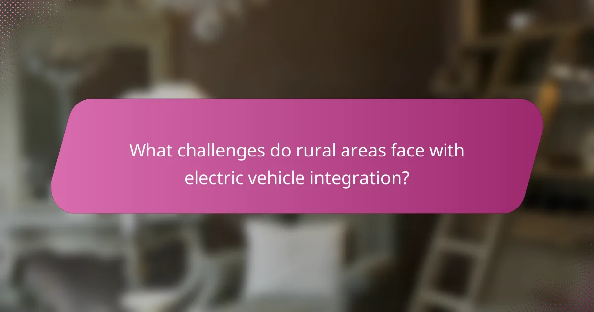 What challenges do rural areas face with electric vehicle integration?