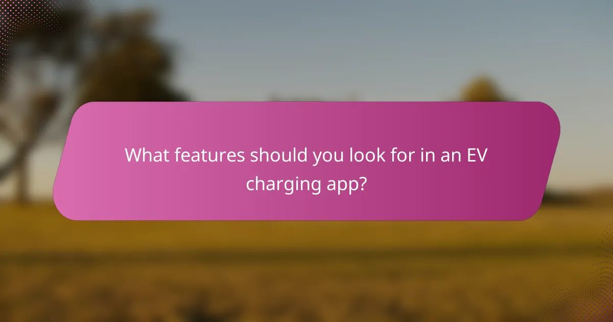 What features should you look for in an EV charging app?