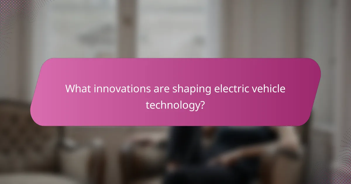 What innovations are shaping electric vehicle technology?