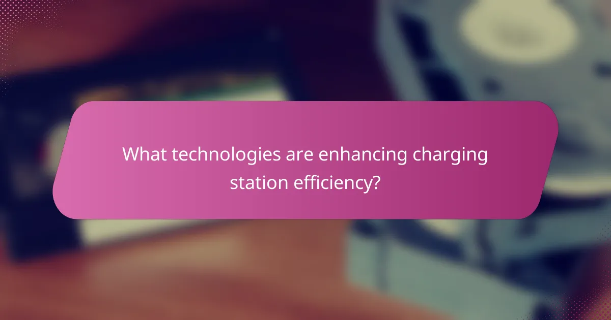 What technologies are enhancing charging station efficiency?