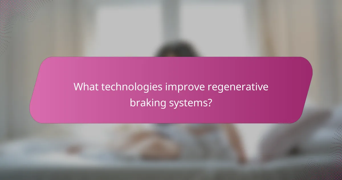What technologies improve regenerative braking systems?