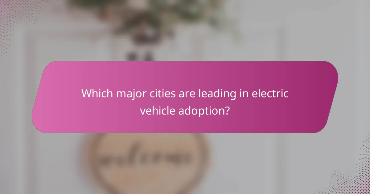 Which major cities are leading in electric vehicle adoption?