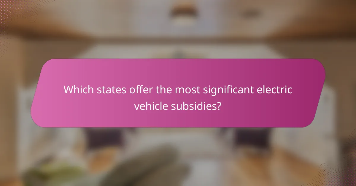 Which states offer the most significant electric vehicle subsidies?